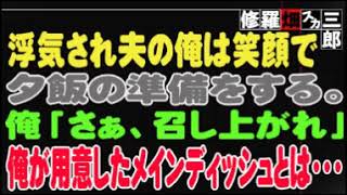 【修羅場】浮気され夫の俺は笑顔で夕飯の準備をする。俺「さぁ、召し上がれ」俺が用意したメインディッシュとは・・・