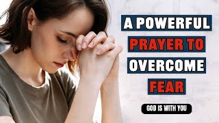 Prayer To Overcome Fear And Worry | A Morning Prayer To Start Your Day