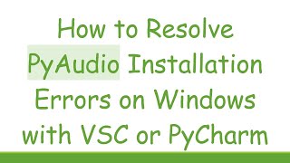 How to Resolve PyAudio Installation Errors on Windows with VSC or PyCharm