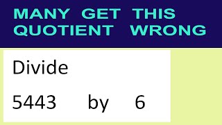 Divide     5443      by     6  many  get  this  quotient   wrong