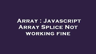 Array : Javascript Array Splice Not working fine