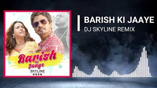 Baarish Ki Jaaye (Remix) | DJ SKYLINE | B Praak | Nawazuddin Siddiqui & Sunanda Sharma | Jaani
