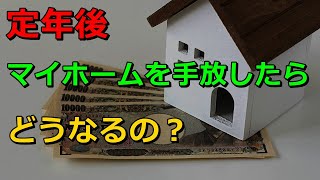 老後　定年後マイホームを手放したらどうなるの？