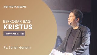 BERKOBAR BAGI KRISTUS (1 Timotius 6:11-21) | Ps. Suheri Gultom | Official GBI PELITA Medan