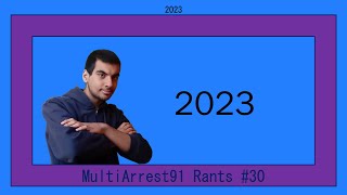 MultiArrest91 Rants #30: 2023 [SEASON 1 FINALE]