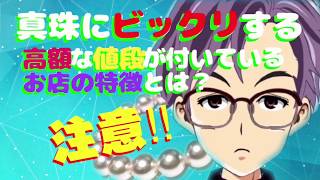 【真珠の専門家】注意！真珠にビックリする高額な値段が付いているお店の特徴とは？