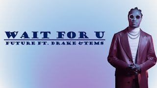 Future - WAIT FOR U Lyrics Ft. Drake, Tems