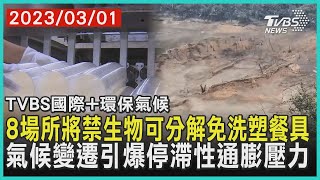 【環保氣候】8場所將禁生物可分解免洗塑餐具 氣候變遷引爆停滯性通膨壓力｜TVBS新聞 2023.03.01