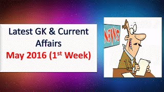 Latest GK  May 2016 1st Week | Current Affairs and General Knowledge May 2016