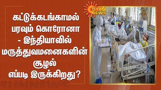 கட்டுக்கடங்காமல் பரவும் கொரோனா - இந்தியாவில் மருத்துவமனைகளின் சூழல் எப்படி இருக்கிறது? ஒரு தொகுப்பு