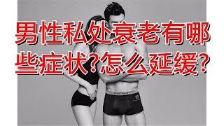 男性私处衰老有哪些症状?怎么延缓?