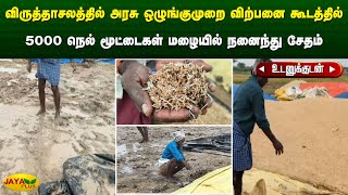 விருத்தாசலத்தில் அரசு ஒழுங்குமுறை விற்பனை கூடத்தில் 5000 நெல் மூட்டைகள் மழையில் நனைந்து சேதம்