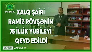 XALQ ŞAİRİ RAMİZ RÖVŞƏNİN 75 İLLİK YUBİLEYİ QEYD EDİLDİ