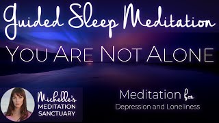 YOU ARE NOT ALONE | Guided Sleep Meditation to Cope with Loneliness and Depression