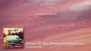 Mark Knopfler - Dream Of The Drowned Submariner (The Studio Albums 2009 – 2018)