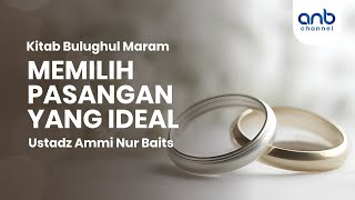 Memilih Pasangan yang Ideal | Ustadz Ammi Nur Baits