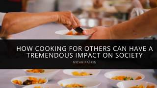 Micah Raskin Demonstrates How Cooking for Others Can Have a Tremendous Impact on Society