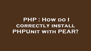 PHP : How do I correctly install PHPUnit with PEAR?