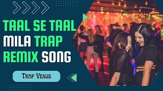 Taal Se Taal Mila Remix Song (Trap Mix)  | Taal | Alka Yagnik, Udit Narayan | AR Rahman | Trap Venus