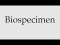 how to pronounce biospecimen