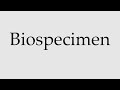 how to pronounce biospecimen