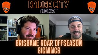 Bridge City Ep 26 - Brisbane Roar A-League 24/25 Offseason Signings