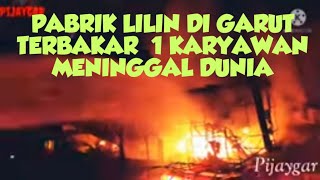 INNALILLAHI DETIK-DETIK PABRIK LILIN  GARUT TERBAKAR TEREKAM CCTV ,1 ORANG KORBAN JIWA.