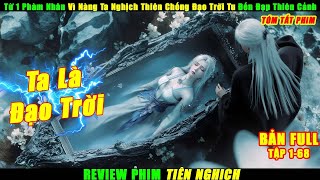 Từ 1 Phàm Nhân Vì Nàng Ta Nghịch Thiên Chống Đạo Trời Tu Đến Không Diệt | Review Phim Tiên Nghịch