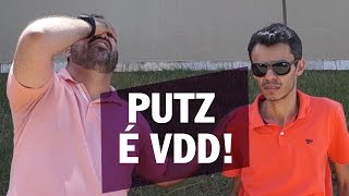 PUTZ É VDD!