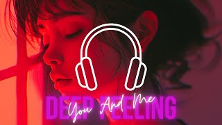 You And Me - Deep Feeling Music || 2024 Deep Feeling Remix || Emotional High Deep Remix