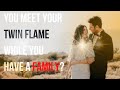 Meet your twin flame while already having a family?