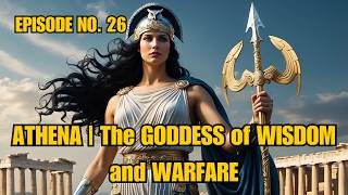 ATHENA | The GODDESS of WISDOM and WARFARE