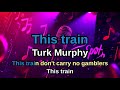 This train   Turk Murphy