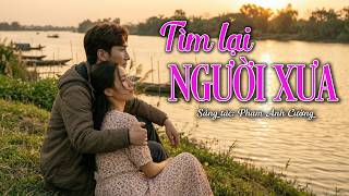TÌM LẠI NGƯỜI XƯA | Giai Điệu Trữ Tình Buồn Gợi Nhớ Mối Tình Đã Xa