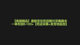 【高端精品】最新京东死店赔付采集脚本，一单利润5-100+【死店采集+发货地监控】