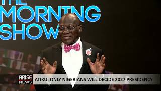 The Morning Show: Only Nigerians Will Decide 2027 Presidency - Atiku