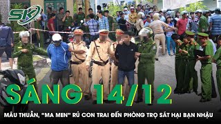 Sáng 14/12: Kinh hoàng “ma men” rủ con trai cầm dao tới phòng trọ sát hại bạn nhậu sau cuộc ẩu đả