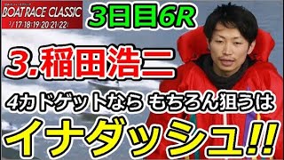 平和島SG 第55回ボートレースクラシック　3日目6R「3.稲田浩二　4カドゲットならもちろん狙うはイナダッシュ!!」2020/3/19