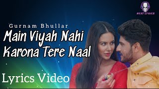 Main Viyah Nahi Karona Tere Naal |(Lyrics Video)| Gurnam Bhullar| Sonam Bajwa | Next Lyrics |2022