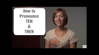 How to Pronounce TEN 10 \u0026 THEN - American English Pronunciation Lesson