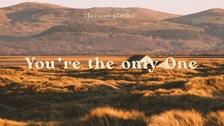 You're the only One - Christian playlist