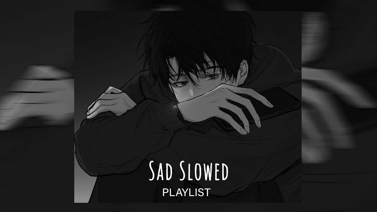 Best Playlist Of Sad Slowed Songs Make You Cry At Night Youtube Music