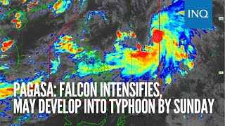 Pagasa: Falcon intensifies, may develop into typhoon by Sunday
