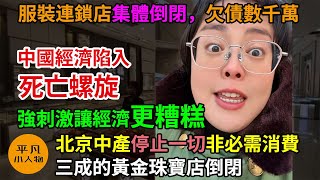 中國經濟陷入死亡螺旋，三成的黃金珠寶店倒閉，北京中產停止一切非必需消費，強刺激讓經濟更糟糕，服裝連鎖店集體倒閉，欠債數千萬，中國進入低欲望時代