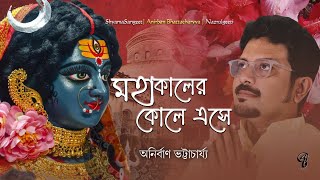 মহাকালের কোলে এসে । Mahakaler Kole Eshe |  শ্যামাসঙ্গীত । নজরুলগীতি । Anirban Bhattacharyya