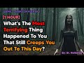 [1 HOUR] What's The Most Terrifying Thing Happened To You That Still Creeps You Out To This Day?