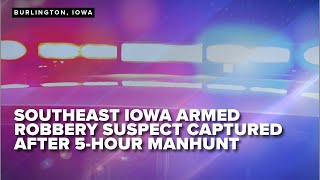 S E Iowa armed robbery suspect captured after 5 hour manhunt