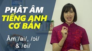 Phát âm tiếng Anh cơ bản - Tập 7: Âm /ai/, /ɔi/ \u0026 /ei/ [Phát âm tiếng Anh chuẩn #1]