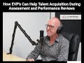 how evp’s can help talent acquisition during assessment and performance reviews. with mike beeley.