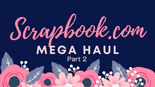 Mega Scrapbook.com Haul | Part 2 - Come See More Crafty Goodies \u0026 Supplies!